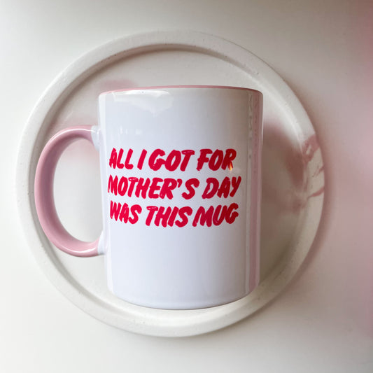 All I Got For Mothers Day Mug